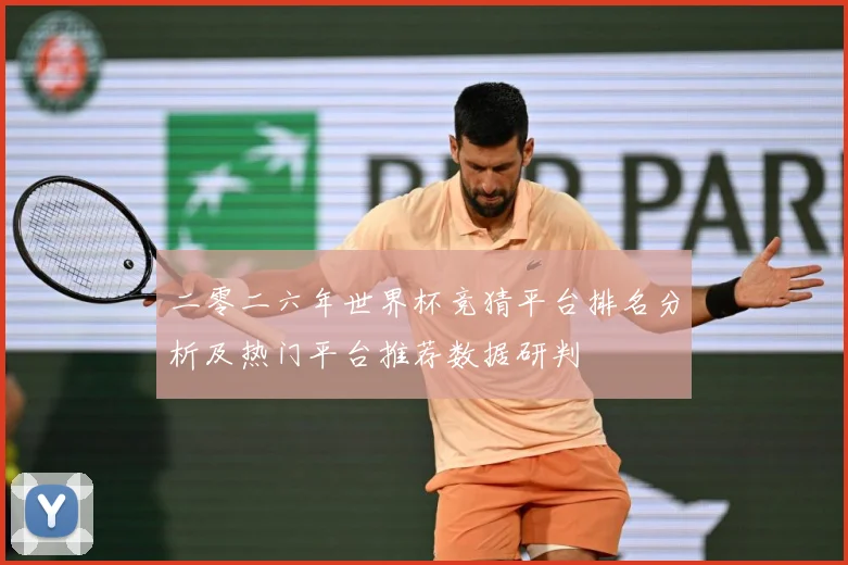 二零二六年世界杯竞猜平台排名分析及热门平台推荐数据研判