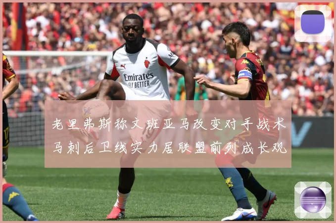 老里弗斯称文班亚马改变对手战术马刺后卫线实力居联盟前列成长观察