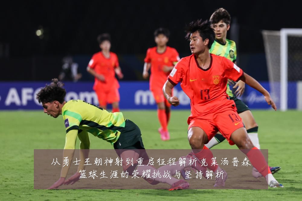从勇士王朝神射到重启征程解析克莱汤普森篮球生涯的荣耀挑战与坚持解析